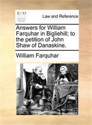 Answers for William Farquhar in Bigliehill; to the petition of John Shaw of Danaskine.,1171381131,9781171381136