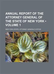 Annual Report of the Attorney General of the State of New York (Volume 1),1153939282,9781153939287