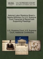 National Labor Relations Board v. Sparks-Withinton Co U.S. Supreme Court Transcript of Record with Supporting Pleadings,1270318306,9781270318309
