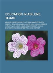 Education in Abilene, Texas Abilene Christian University, Bill Blakeley, Byron Nelson, Gene Stallings, Cooper High School,123315043X,9781233150434