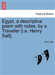 Egypt, a descriptive poem with notes, by a Traveller [i.e. Henry Salt].,124102393X,9781241023935
