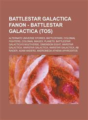 Battlestar Galactica Fanon - Battlestar Galactica (TOS) Alternate Universe Stories, Battlestars, Colonial Fighters, Colonial Images, Planets, Battlestar Galactica's Multiverse, Dimension Eight, WarStar Galactica, WarStar Galactica, WarStar Galactica,1234830671,9781234830670