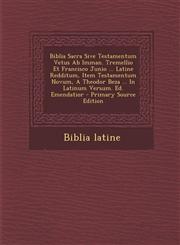 Biblia Sacra Sive Testamentum Vetus Ab Imman. Tremellio Et Francisco Junio ... Latine Redditum, Item Testamentum Novum, A Theodor Beza ... In Latinum Versum. Ed. Emendatior - Primary Source Edition,1294863797,9781294863793