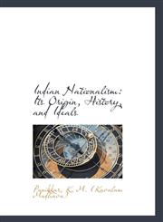 Indian Nationalism Its Origin, History, and Ideals,111032300X,9781110323005