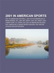 2001 in American Sports 2001 in American Football, 2001 in the American Le Mans Series, Xfl, 2001 NFL Draft, 2001 Xfl Draft,1156745101,9781156745106