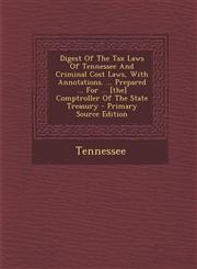 Digest Of The Tax Laws Of Tennessee And Criminal Cost Laws, With Annotations. ... Prepared ... For ... [the] Comptroller Of The State Treasury - Primary Source Edition,1293067199,9781293067192