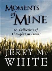 Moments of Mine (A Collection of Thoughts in Poem),161546073X,9781615460731