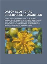 Orson Scott Card - EnderVerse Characters Battle School Students, Achilles, Alai, Ambul, Andrew Wiggin, Anwar, Bean, Bernard, Bonzo Madrid, Carn Carby, Crazy Tom, Dink Meeker, Dumper, Flip Rietveld, Fly Molo, Han Tzu, Mick, Nero Boulanger,1234704552,9781234704551
