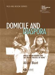 Domicile and Diaspora Anglo-Indian Women and the Spatial Politics of Home,1405100540,9781405100540