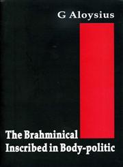 The Brahminical Inscribed in Body-politic,8189524445,9788189524448
