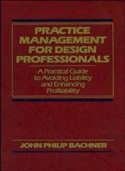 Practice Management for Design Professionals A Practical Guide to Avoiding Liability and Enhancing Profitability 1st Edition,0471522058,9780471522058