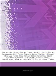 Articles On Drums, including Drum, Taiko, Drum Kit, Snare Drum, Tumbarinu, Bass Drum, Timpani, Dhol, Timbales, Djembe, Dholak, Floor Tom, Bongo Drum, Rototom, Drum (communication), Sami Drum, Octoban, CuÃ­ca, Ceremonial Drum,1243256052,9781243256058