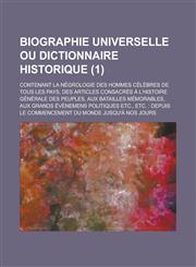Biographie Universelle Ou Dictionnaire Historique; Contenant La Negrologie Des Hommes Celebres de Tous Les Pays, Des Articles Consacres A L'Histoire G,1234609355,9781234609351