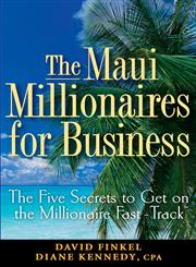 The Maui Millionaires for Business The Five Secrets to Get on the Millionaire Fast Track,0470164956,9780470164952