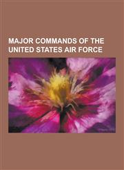 Major Commands of the United States Air Force Air Combat Command, Air Education and Training Command, Air Force Global Strike Command, Air Force Logi,1230611398,9781230611396