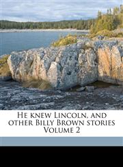 He knew Lincoln, and other Billy Brown stories Volume 2,117213717X,9781172137176