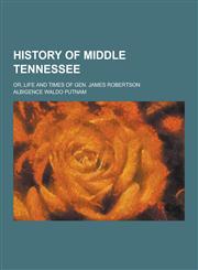 History of Middle Tennessee; Or, Life and Times of Gen. James Robertson,1230229418,9781230229416