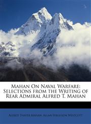 Mahan On Naval Warfare Selections from the Writing of Rear Admiral Alfred T. Mahan,1146093160,9781146093163