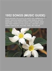1952 songs (Music Guide) Rock Around the Clock, Oh Happy Day, Jambalaya, It Wasn't God Who Made Honky Tonk Angels, Isle of Innisfree,1156154405,9781156154403