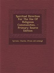 Spiritual Direction For The Use Of Religious Communities.. - Primary Source Edition,1295076942,9781295076949