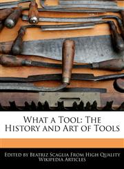 What a Tool The History and Art of Tools,1241618623,9781241618629