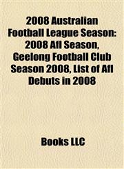 2008 Australian Football League Season 2008 Afl Season, Geelong Football Club Season 2008, List of Afl Debuts in 2008,1155916840,9781155916842