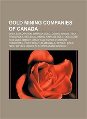 Gold mining companies of Canada Orex Exploration, Barrick Gold, Osisko Mining, Teck Resources, Red Back Mining, Kinross Gold, Goldcorp,1155355466,9781155355467
