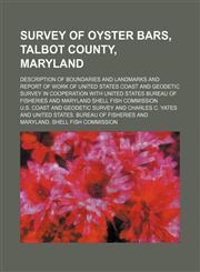 Survey of Oyster Bars, Talbot County, Maryland; Description of Boundaries and Landmarks and Report of Work of United States Coast and Geodetic Survey,123650819X,9781236508195