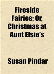 Fireside Fairies; Or, Christmas at Aunt Elsie's,1152912011,9781152912014