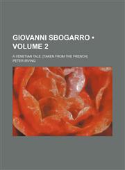 Giovanni Sbogarro (Volume 2); A Venetian Tale. [Taken From the French],1154029042,9781154029048