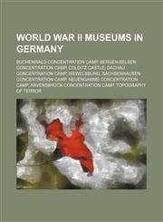 World War II museums in Germany Buchenwald concentration camp, Bergen-Belsen concentration camp, Colditz Castle, Dachau concentration camp,1234587513,9781234587512