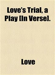 Love's Trial, a Play [In Verse].,1154546446,9781154546446