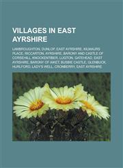 Villages in East Ayrshire Lambroughton, Dunlop, East Ayrshire, Kilmaurs Place, Riccarton, Ayrshire, Barony and Castle of Corsehill, Knockentiber,115587840X,9781155878409