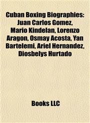 Cuban Boxing Biography Introduction Juan Carlos Gómez, Mario Kindelán, Lorenzo Aragón, Osmay Acosta, Yan Bartelemí, Ariel Hernández,1155929853,9781155929859