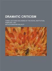 Dramatic Criticism; Three Lectures Delivered at the Royal Institution, February 1903,1154469913,9781154469912