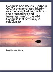 Congress and Phelps, Dodge & Co. An extraordinary history; or An abstract of so much of the proceedi,111548334X,9781115483346