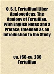 Q. S. F. Tertulliani Liber Apologeticus; The Apology of Tertullian, With English Notes and a Preface, Intended as an Introduction to the Study,1152577956,9781152577954