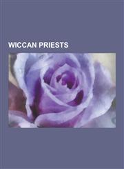 Wiccan Priests Wiccan Priestesses, Gerald Gardner, Ipsita Roy Chakraverti, Alex Sanders, Raymond Buckland, Alexei Kondratiev, Maggie,1230605991,9781230605999
