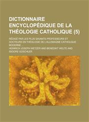 Dictionnaire Encyclopedique de La Theologie Catholique; Redige Par Les Plus Savants Professeurs Et Docteurs En Theologie de L'Allemagne Catholique Mod,1234881470,9781234881474