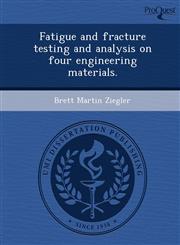 Fatigue and fracture testing and analysis on four engineering materials.,1249037913,9781249037910