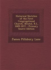Historical Sketches of the First Congregational Church, Bristol, R.I., 1689-1872 - Primary Source Edition,1289573786,9781289573782