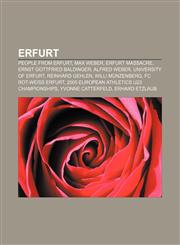 Erfurt People from Erfurt, Max Weber, Erfurt massacre, Ernst Gottfried Baldinger, Alfred Weber, University of Erfurt, Reinhard Gehlen,1156461774,9781156461778