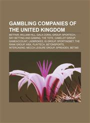Gambling companies of the United Kingdom Betfair, William Hill, Gala Coral Group, Sportech, Sky Betting and Gaming, The Tote, Camelot Group,1156478723,9781156478721