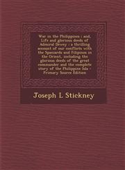 War in the Philippines; And, Life and Glorious Deeds of Admiral Dewey A Thrilling Account of Our Conflicts with the Spaniards and Filipinos in the or,1287636403,9781287636403