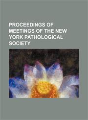 Proceedings of Meetings of the New York Pathological Society,1458897575,9781458897572