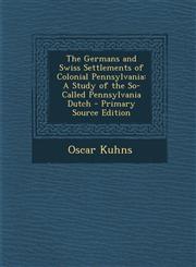Germans and Swiss Settlements of Colonial Pennsylvania A Study of the So-Called Pennsylvania Dutch,1287501931,9781287501930