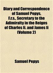 Diary and Correspondence of Samuel Pepys, F.r.s., Secretary to the Adimiralty in the Reigns of Charles Ii. and James Ii (Volume 2),1152025341,9781152025349