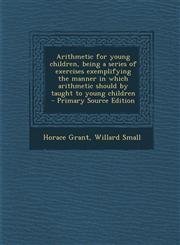 Arithmetic for Young Children, Being a Series of Exercises Exemplifying the Manner in Which Arithmetic Should by Taught to Young Children - Primary So,1293692107,9781293692103