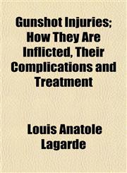 Gunshot Injuries; How They Are Inflicted, Their Complications and Treatment,1152466348,9781152466340