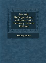 Ice and Refrigeration, Volumes 5-6 - Primary Source Edition,1294879723,9781294879725